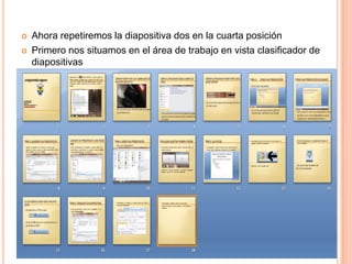    Ahora repetiremos la diapositiva dos en la cuarta posición
   Primero nos situamos en el área de trabajo en vista clasificador de
    diapositivas
 