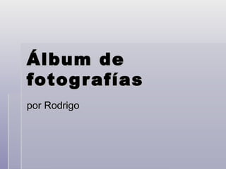 Álbum de fotografías por Rodrigo 