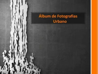 Álbum de Fotografias
       Urbano
 