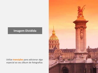Imagem Dividida




Utilize transições para adicionar algo
especial ao seu álbum de fotografias
 