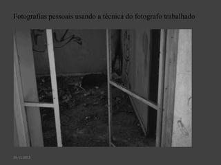 Fotografias pessoais usando a técnica do fotografo trabalhado
26-11-2013