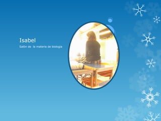 Isabel
Salón de la materia de biologia
 