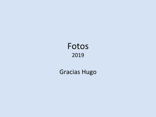 Fotos
2019
Gracias Hugo
 