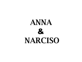 ANNA  &  NARCISO 