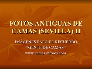 FOTOS ANTIGUAS DE CAMAS (SEVILLA) II IMÁGENES PARA EL RECUERDO “ GENTE DE CAMAS” www.camas.mforos.com  