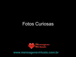 Fotos Curiosas www.mensagensvirtuais.com.br   