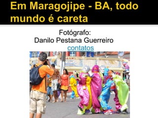 Em Maragojipe - BA, todo mundo é careta      Fotógrafo:            Danilo Pestana Guerreirocontatos