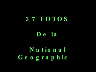 37 FOTOS De la National Geographic  