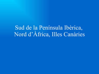 Sud de la Península Ibèrica,  Nord d’Àfrica, Illes Canàries 