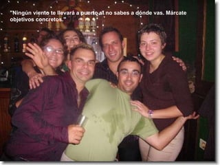 "Ningún viento te llevará a puerto si no sabes a dónde vas. Márcate objetivos concretos." 