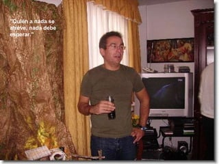 "Quién a nada se atreve, nada debe esperar."  