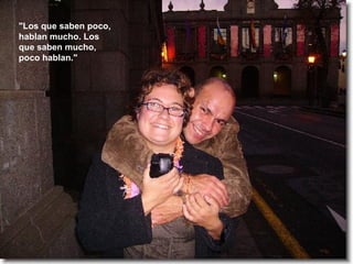 "Los que saben poco, hablan mucho. Los que saben mucho, poco hablan."  