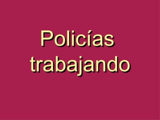 Policías  trabajando 