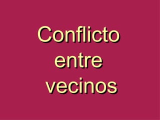 Conflicto   entre  vecinos 