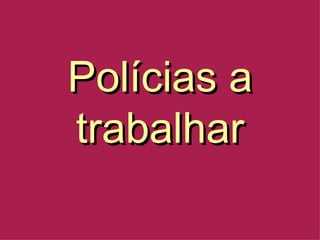 Polícias a trabalhar 