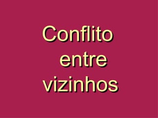 Conflito   entre vizinhos 