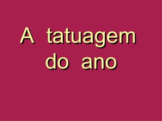 A  tatuagem  do  ano 