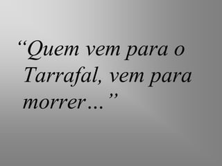“Quem vem para o
 Tarrafal, vem para
 morrer…”
 