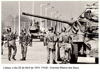 Lisboa, o dia 25 de Abril de 1974. 11h30 - Avenida Ribeira das Naus.
 