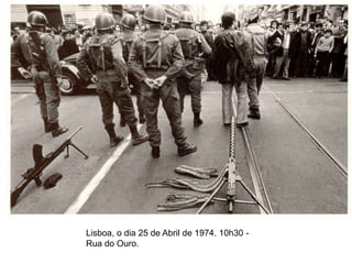 Lisboa, o dia 25 de Abril de 1974. 10h30 -
Rua do Ouro.
 