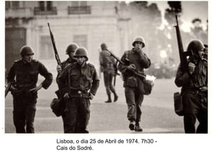 Lisboa, o dia 25 de Abril de 1974. 7h30 -
Cais do Sodré.
 