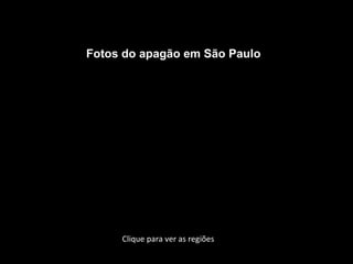 Clique para ver as regiões Fotos do apagão em São Paulo 