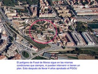 El polígono de Fosal de Moros sigue en las mismas condiciones que siempre, ni pueden intervenir ni tienen un plan. Esto después de llevar 4 años aprobado el PGOU 