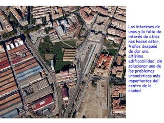 Los intereses de unos y la falta de interés de otros nos hacen estar, 4 años después de dar una altísima edificabilidad, sin solucionar uno de los problemas urbanísticos más importantes del centro de la ciudad 