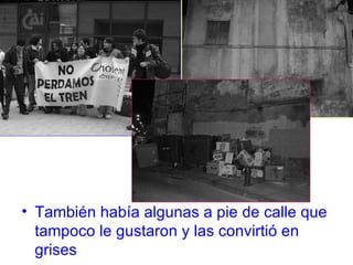 También había algunas a pie de calle que tampoco le gustaron y las convirtió en grises 