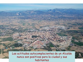 Las actitudes autocomplacientes de un Alcalde nunca son positivas para la ciudad y sus habitantes 