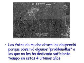 Las fotos de mucha altura las despreció porque observó algunos “problemillas” a los que no les ha dedicado suficiente tiempo en estos 4 últimos años 