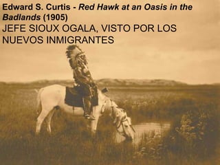 Edward S. Curtis -  Red Hawk at an Oasis in the Badlands  (1905) JEFE SIOUX OGALA, VISTO POR LOS NUEVOS INMIGRANTES 