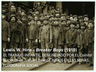Lewis W. Hine -  Breaker Boys  (1910) EL TRABAJO INFANTIL, DENUNCIADO POR EL Comité Nacional de Trabajo Infantil. NIÑOS EN LAS MINAS. FOTOGRAFÍA SOCIAL 