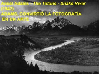 Ansel Adams -  The Tetons - Snake River  (1942) ADAMS, CONVIRTIÓ LA FOTOGRAFÍA EN UN ARTE 