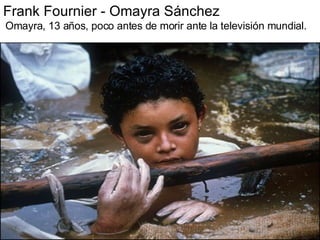 Frank Fournier - Omayra Sánchez Omayra, 13 años, poco antes de morir ante la televisión mundial. 