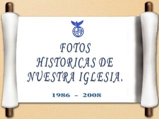 FOTOS HISTORICAS DE NUESTRA IGLESIA. 1986  -  2008 