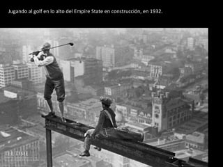 Jugando al golf en lo alto del Empire State en construcción, en 1932. 
 