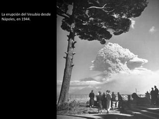 La erupción del Vesubio desde 
Nápoles, en 1944. 
 