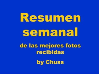 Resumen semanal de las mejores fotos recibidas by Chuss