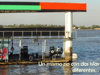 Un mismo río con dos islas diferentes… 