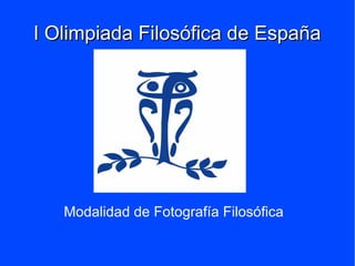 I Olimpiada Filosófica de EspañaI Olimpiada Filosófica de España
Modalidad de Fotografía Filosófica
 