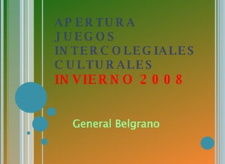 APERTURA JUEGOS INTERCOLEGIALES CULTURALES  INVIERNO 2008 General Belgrano 