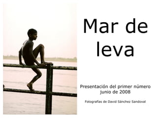 Mar de leva Presentación del primer número junio de 2008 Fotografías de David Sánchez Sandoval 