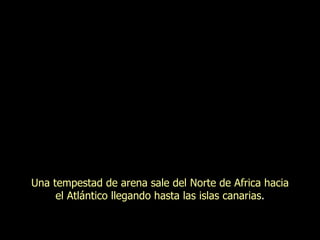 Una tempestad de arena sale del Norte de Africa hacia el Atlántico llegando hasta las islas canarias . 