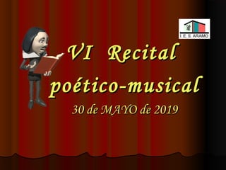 VI RecitalVI Recital
poético-musicalpoético-musical
30 de MAYO de 201930 de MAYO de 2019
 