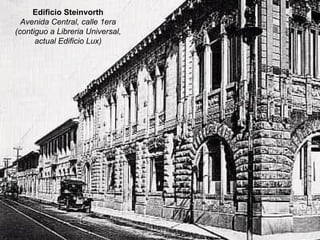 Edificio Steinvorth Avenida Central, calle 1era (contiguo a Libreria Universal, actual Edificio Lux) 