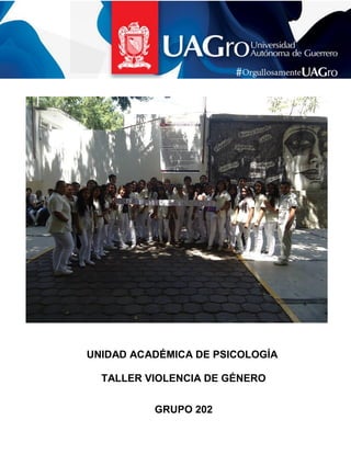 UNIDAD ACADÉMICA DE PSICOLOGÍA TALLER VIOLENCIA DE GÉNERO 
GRUPO 202  