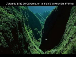 Garganta Brás de Caverne, en la Isla de la Reunión, Francia
 