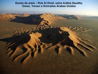 Dunas de areia – Rub Al Khali, entre Arábia Saudita, Oman, Yemen e Emirados Árabes Unidos 