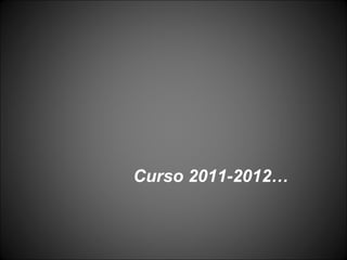 Curso 2011-2012…
 